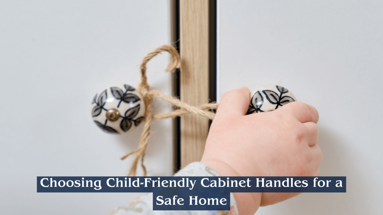 Choosing Child-Friendly Cabinet Handles and Knobs